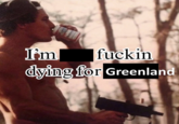 Redditor u/Freeee84 posted a meme that read, "I'm Not F----- Dying For Greenland," showing a shirtless man shooting a gun while drinking a Budweiser. 