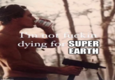 Redditor u/Little_Papaya_2475 posted a meme featuring a shirtless man shooting a gun and drinking a Budweiser that read, "I'm not f----- dying for Super Earth. 