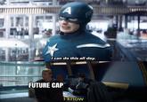 A I can do this all day. FUTURE CAP I know