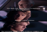 The dark side of the force is a pathway to many abilities - Not just many abilities But womany abilities. And childrany abilities too.