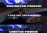 imgflip.com UNLIMITED POWER! I CAN SAY THEN WORD LIMITED POWER