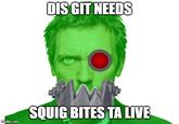 DIS GIT NEEDS SQUIG BITES TA LIVE imgflip.com