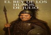 EL REY DE LOS HUNOS... DE JULIO