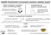 does something s-----: reddit hivemind comment section starter pack s----- software company thread about police harassment: "funny how there's never been a song called 'f--- the fire department"" "if buying isn't owning then piracy isn't stealing!" *recommends open source alternative with steep learning curve* crazy or unexpected headline: "rEceSsIoN iNdIcAtOr" "well this wasn't on my bingo card" "if I had a nickel for every time I would have ten cents. which isn't a lot but it's crazy that it happened twice!" r/all: *confident misuse of commas or semicolons* "fElon and orange man!" *heated arguments about circumcision* *mixes up your/you're or their/there/they're* "actually MSG isn't bad for you that's just racist propaganda" "as a doctor/lawyer myself..."