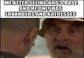 ME AFTER SEEING BRO'S BASE AND HE ONLY HAS LOVANDERS AND KATRESSES