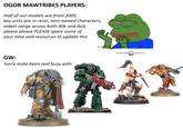 OGOR MAWTRIBES PLAYERS: Half of our models are from 2005, key units are in resin, zero named characters, oldest range across both 40k and AoS, please please PLEASE spare some of your time and resources to update this GW: Sorry mate been real busy with WARHAMMER COMMUNITY WARHAMMER COMMUNITY