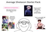 Average Shotacon Starter Pack Welcome to Fujochan Will argue for hours about their favorite ships Mack Butler Likes to watch little boys suffer so they can emotionally comfort them Obsessed with one of these series at some point "He's actually 50 years old-" METALIA スウ