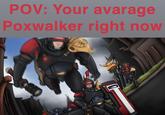POV: Your avarage Poxwalker right now