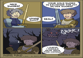 NICE SWORD! YOUR GOLD SWORD IN EXCHANGE FOR MY SILVER SWORD? SWORDS DCXLVI WANNA SWAP? DEAL! د. E I GUESS I SHOULD HAVE SEEN THIS COMING. 2018-2022 ~MATTHEW J WILLS ALL RIGHTS RESERVED R! GRRR い SWORDSCOMIC.COM