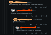 24m You literally like phonk you can't be talking 21m 13 That's your only argument G 21m • Edited [Farts in face] 5 -23 30m 13 You're making a fool of yourself 8 1