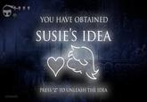 YOU HAVE OBTAINED SUSIE'S IDEA LUISAHEX PRESS "Z" TO UNLEASH THE IDEA