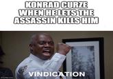 KONRAD CURZE WHEN HE LETS THE ASSASSIN KILLS HIM imgflip.com VINDICATION
