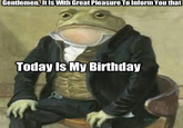 Gentlemen, It Is With Great Pleasure To Inform You that Today Is My Birthday