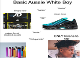 Basic Aussie White Boy "mums" Shops here "happs" JD Wears these "opp" JD "hectic" makes fun of disabled people *Rich parents* ONLY listens to rap