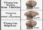 They're from the 1800s Kalm They're a KKK member Panik They're filipino Kalm