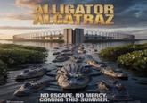 ALLIGATOR ALCATRAZ NO ESCAPE. NO MERCY. COMING THIS SUMMER. Jammies