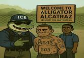 ICE WELCOME TO ALLIGATOR ALCATRAZ SECURITY YOU CAN'T OUTRUN 鳳豆日 NS 13 M m MS-13 503