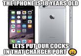 THE IPHONE IS 18 YEARS OLD Таному Panas Sada Cure Can N T A Fonks iPhone FORO-CE LETS PUT OUR COCKS IN THAT CHARGER PORT imgflip.com