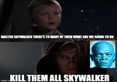 MASTER SKYWALKER THERE'S TO MANY OF THEM WHAT ARE WE GOING TO DO ...KILL THEM ALL SKYWALKER