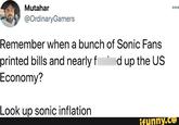 Mutahar @OrdinaryGamers Remember when a bunch of Sonic Fans printed bills and nearly fd up the US Economy? Look up sonic inflation ifunny.co ooo