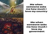 Me when someone asks me how much i love my country Me when someone asks me how much i love my goverment