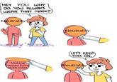 HEY YOU WHY DO YOU ALWAYS WEAR THAT MASK? Neutrality Making money from both sides Neutrality LET'S KEEP THIS ON. Neutrality