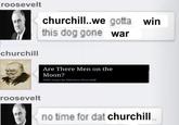 roosevelt churchill churchill..we gotta win this dog gone war Are There Men on the Moon? 1942 essay by Winston Churchill roosevelt no time for dat churchill