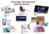 CADRUS MASTER GEFORCE RT 5080 average 'pro gamer starter pack: 5080 "amd is for poor people" doesn't even use cuda F more rgb then a gets these ugly ahh chairs and keyboards pride parade msi CURVED "i need 3 monitors!" VALORANT MADDEN 2 likely only wants to play these games likely got this ugly cut or a buzz GFUEL ENERGY FOR FORMULA BLUE ICE you are basic white girl coded: SEPHORA Chick-fil got these pfps don't act like this is a good thing.... got a gf like this listens to rap to act 'cool'
