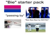 "Bie" starter pack "passing by" "Bye Bye Bye by NSYNC" BYT