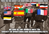 F--- THE THE SOCIETY OF RIGHTEOUS AND HARMONIOUS FISTS I ME AND ALL MY HOMIES HATE THE SOCIETY OF RIGHTEOUS AND HARMONIOUS FISTS imgflip.com