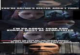YOU'RE SATINE'S SISTER, AREN'T YOU? I'M SO SORRY. YOUR SON KORKIE MUST BE DEVASTATED WHAT THE F--- ARE YOU TALKING ABOUT? HE ISN'T MY SON. SATINE GAVE BIRTH TO HIM 9 MONTHS AFTER YOU SPENT TIME WITH HER ON MANDALORE imgflip.com
