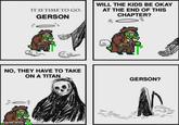 IT IS TIME TO GO. GERSON WILL THE KIDS BE OKAY AT THE END OF THIS CHAPTER? NO, THEY HAVE TO TAKE ON A TITAN made with mematic GERSON?