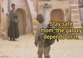 imgflip.com Stay safe mom, the galaxy depends on it.