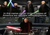 In the name of the United States of America we declare independence. It's treason then.
