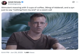 X user @Jetskigrizzly tweeted a meme showing a wide-eyed Peter Thiel with a wave crashing behind him. The post read, "Stimulant maxxing with 3 cups of coffee, 36mg of Adderall, and a zyn just to say "nothing from my end" on a zoom call," and gathered over 36,000 likes in five days.