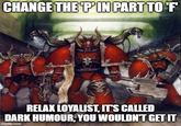 CHANGE THE 'P' IN PART TO 'F' RELAX LOYALIST, IT'S CALLED DARK HUMOUR, YOU WOULDN'T GET IT imgflip.com