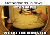 Netherlands in 1672: IT'S SIMPLE WE EAT THE MINISTER
