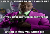 I MERELY WISHED TO LIVE A QUIET LIFE 7777 BUT YOU HAVE DISTURBED THAT PEACE WHICH IS WHY YOU MUST DIE
