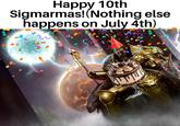 2 Happy 10th Sigmarmas! (Nothing else happens on July 4th)
