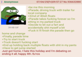 : Anonymous 39 KB GIF home and change >Finally, parade time >Try to start truck 07/04/25(Fri)09:57:27 No.936632880 >be me this morning >Parade, driving truck with trailer for local company >32nd of 40ish floats >Parade takes f------ forever so I'm sitting in my parked truck >Decide to let out a fart and accidentally s--- myself a bit >F--- it I'll finish the parade then go >Truck doesn't f------ start >End up holding back multiple floats with s--- in my pants >Have to get jump started Just got home, I hate this holiday and I'm debating on ending it all, happy 4th/b/ros