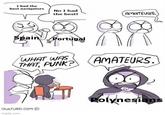 I had the best navigators No I had the best! Spain Portugal AMATEURS. WHAT WAS THAT, PUNK? AMATEURS. OWLTURD.COM imgflip.com Polynesians