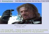 Anonymous 04/28/25(Mon)04:34:53 No.21021598 Boromir01.jpg 13 KB JPG >At long last... I have the power to turn invisible and attract terrifying wraiths to my position