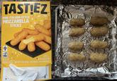 TASTLEZ MINI ITALIAN-STYLE MOZZARELLA STICKS TM 6 MINS MINS BREADED MINI ITALIAN-STYLE HERB ENLARGED TO SHOW DETAIL SERVING SUGGESTION MOZZARELLA STICKS NET WT 11 OZ (311g) KEEP FROZEN. COOK THOROUGHLY 2