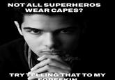 NOT ALL SUPERHEROS WEAR CAPES? Camstime. TRY TELLING THAT TO MY FORESKIN