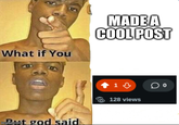 What if You MADE A COOL POST imgfip.comt god said 14 128 views