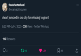 frankfurtschool @osamabishounen dwarf jumped in orc city for refusing to grunt 8:23 PM - Jul 4, 2025. 22K Views - Twitter Web App 3 tz 118 1.8K ☐ 29 116 Retweets <]