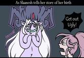 buaaaaa!!! As Slaanesh tells her story of her birth y Get out Ugly!