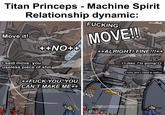 Titan Princeps - Machine Spirit Relationship dynamic: Move it! LEGIO STEINER ++NO++ 00101011 00101011 01001110 01001111 00101011 00101011 F------. MOVE!!! LEGIO STEINER enwattart ++ALRIGHT! FINE!!!++ 00101011 00101011 01000001 01001100 01010010 01001001 010001101001000 01010100 00100001 0010110000100000 01000110 01001001 01001110 01000101 000900100100001 00100001 00101011 00101011 I said move, you useless p------------ ++F--- YOU, YOU CAN'T MAKE ME++ OUT01011 00101011 01000110 01010101 0100001101001011 00100000 01011001 01001111 01010101 00101100 00100000 01011001 01001111 01010101 00100000 01000011 01000001 01001110 00100111 01010100 00100000 01001101 01000001 01001011 01000101 00100000 01001101 01000101 00101011 00101011 WIDE LO ++Jeez. I'm going!++ 00101011 00101011 01001010 0101 011001111010 00101110 00100000 01001001 00100111 01101101 00100000 01100111 01101111 01101001 01101110 01100111 00100001 00101011 00101011 ++you don't need to yell++ 00101011 00101011 01111001 01101111 01110101 00100000 01100100 01101111 01101110 00100111 01110100 00100000 01101110 01100101 01100101 01100100 00100000 01110100 01101111 00100000 01111001 01100101 01101100 01101100 00101011 00101011 ++Did he just call The Holy Omnissiah's Sacred God Machine "A useless p------------?" ++ ++The greatest spirits require the strongest wills" ++But yes, that was poor taste.
