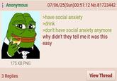 Anonymous 07/06/25(Sun)00:51:12 No.81723442 >have social anxiety >drink >don't have social anxiety anymore why didn't they tell me it was this easy 175 KB PNG 3 Replies View Thread
