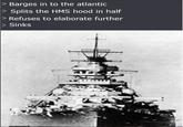 Barges in to the atlantic > Splits the HMS hood in half > Refuses to elaborate further > Sinks 71